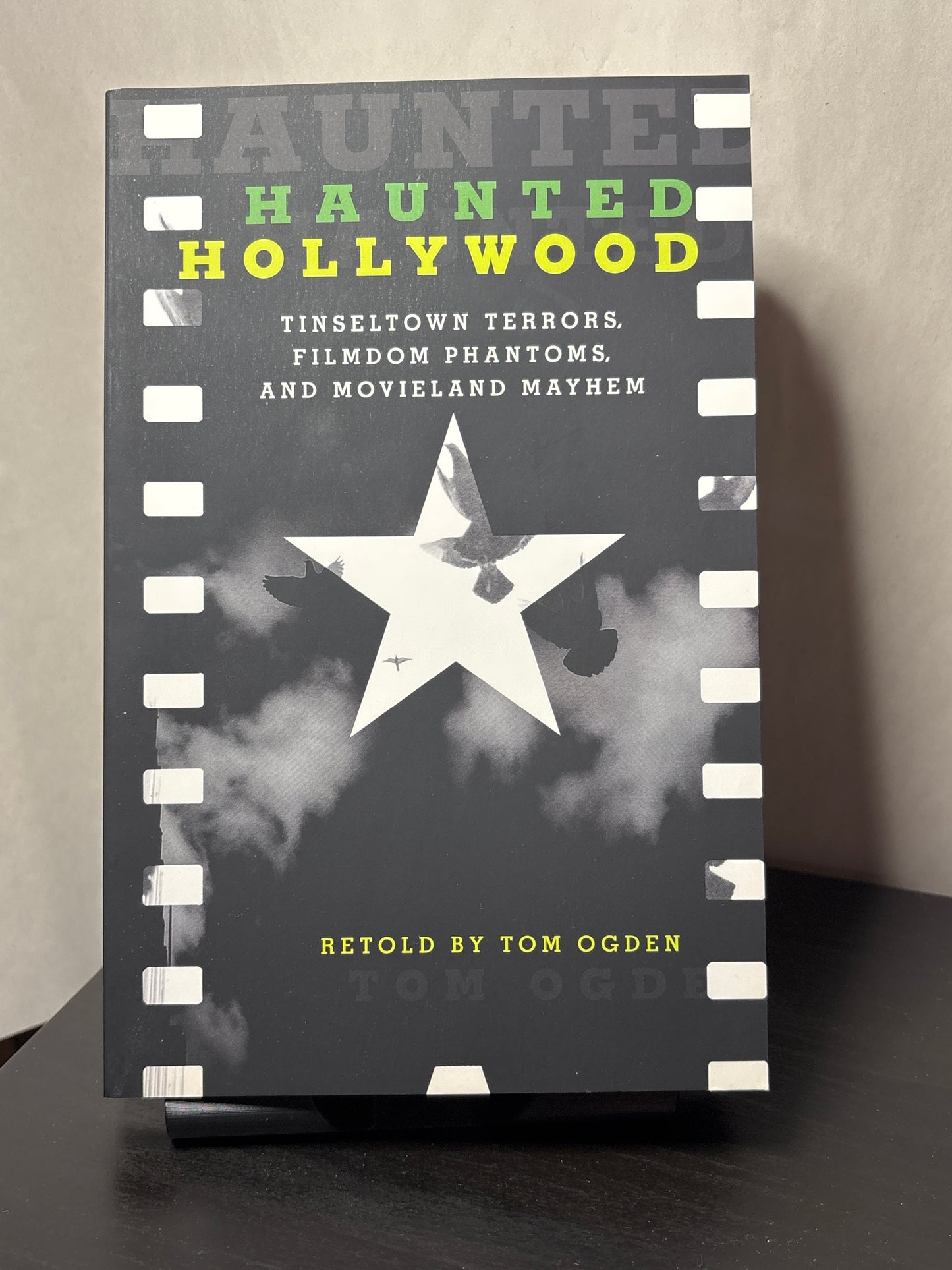 Haunted Hollywood: Tinseltown Terrors, Filmdom Phantoms, and Movieland Mayhem by Tom Ogden