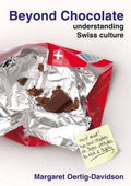 Beyond Chocolate: Understanding Swiss Culture by Margaret Oertig-Davidson