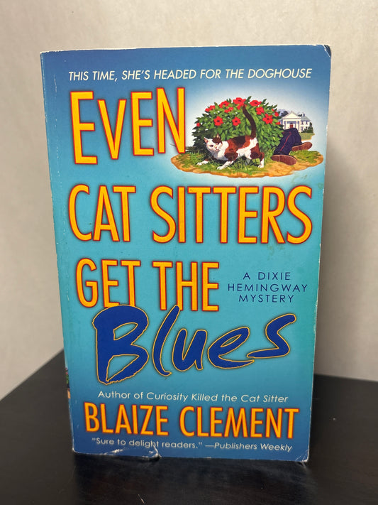 Even Cat Sitters Get the Blues by Blaize Clement (A Dixie Hemingway Mystery #3)