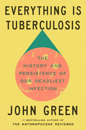 Everything is Tuberculosis: A Deep Dive into the History, Science, and Stories of TB