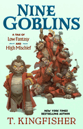 Nine Goblins: A Tale of Low Fantasy and High Mischief by T. Kingfisher